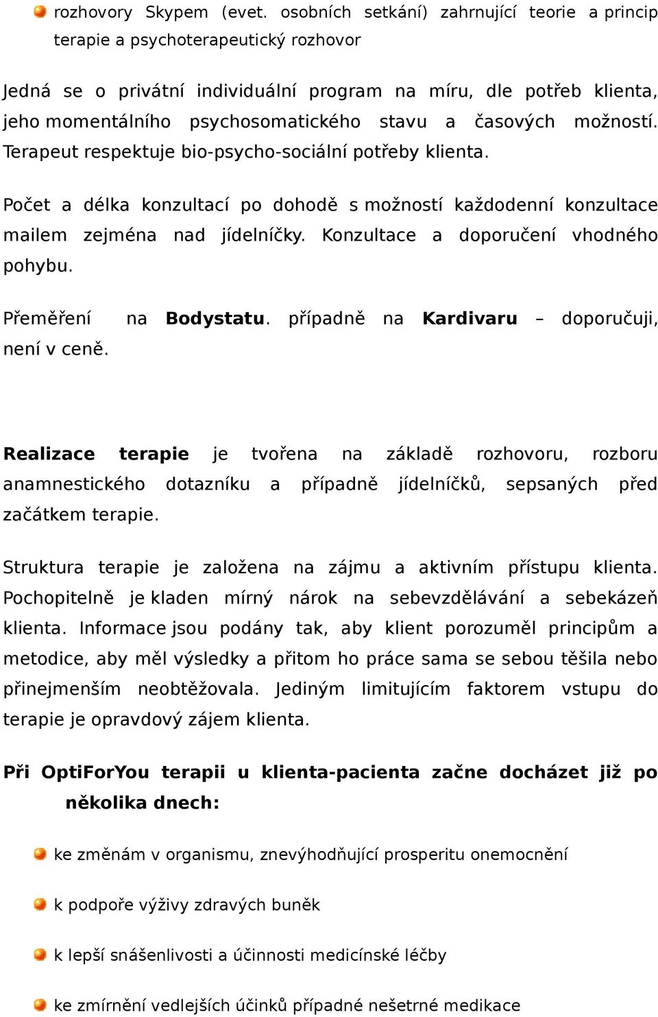 časových možností. Terapeut respektuje bio-psycho-sociální potřeby klienta. Počet a délka konzultací po dohodě s možností každodenní konzultace mailem zejména nad jídelníčky.