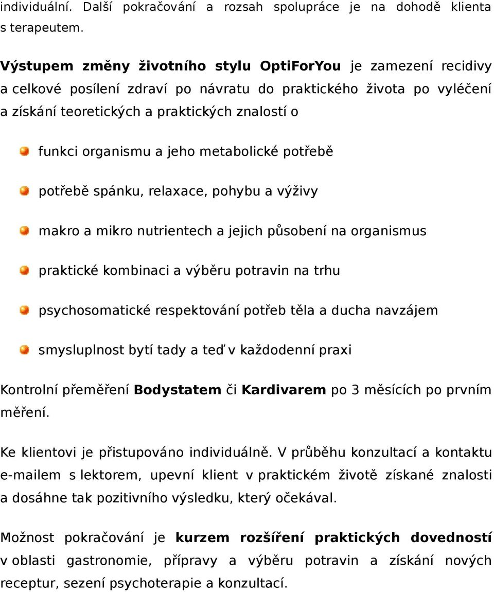 a jeho metabolické potřebě potřebě spánku, relaxace, pohybu a výživy makro a mikro nutrientech a jejich působení na organismus praktické kombinaci a výběru potravin na trhu psychosomatické