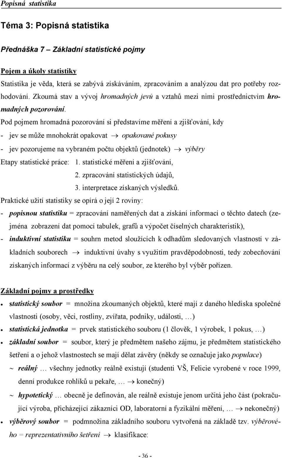 Pod pojmem homadá pozoováí předtavíme měřeí a zjšťováí, dy - jev e může mohoát opaovat opaovaé pouy - jev pozoujeme a vybaém počtu objetů (jedote) výběy Etapy tattcé páce:. tattcé měřeí a zjšťováí,.