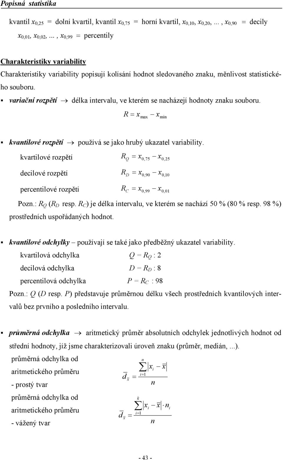 vatlové ozpětí R Q 0,75 0, 5 declové ozpětí R D 0,90 0, 0 pecetlové ozpětí R C 0,99 0, 0 Poz.: R Q (R D ep. R C ) je déla tevalu, ve teém e achází 50 % (80 % ep. 98 %) potředích upořádaých hodot.