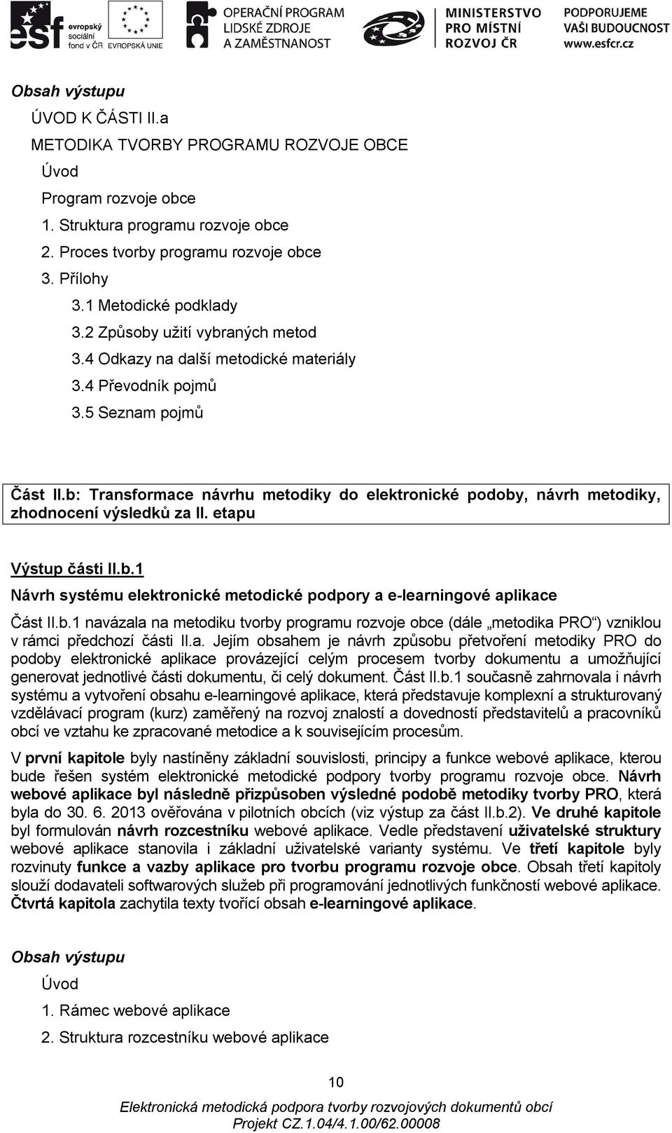 b: Transformace návrhu metodiky do elektronické podoby, návrh metodiky, zhodnocení výsledků za II. etapu Výstup části II.b.1 Návrh systému elektronické metodické podpory a e-learningové aplikace Část II.