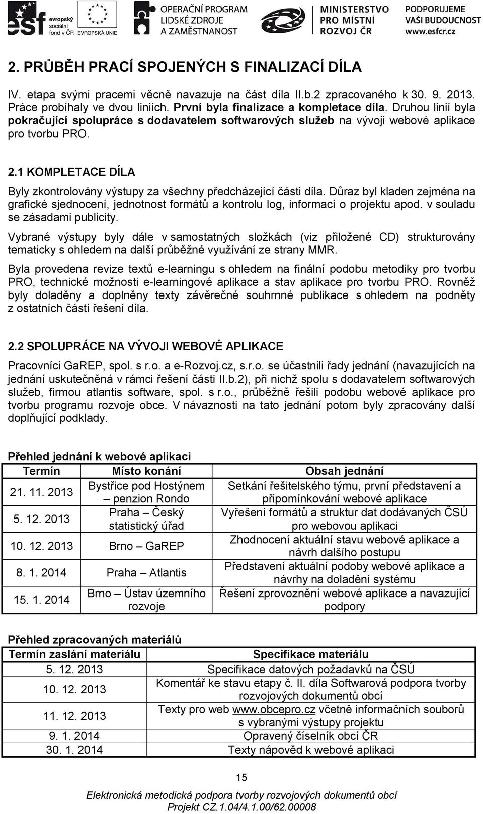 1 KOMPLETACE DÍLA Byly zkontrolovány výstupy za všechny předcházející části díla. Důraz byl kladen zejména na grafické sjednocení, jednotnost formátů a kontrolu log, informací o projektu apod.