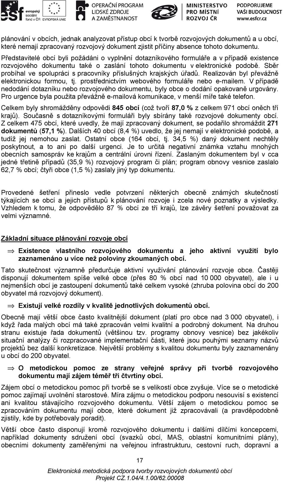 Sběr probíhal ve spolupráci s pracovníky příslušných krajských úřadů. Realizován byl převážně elektronickou formou, tj. prostřednictvím webového formuláře nebo e-mailem.