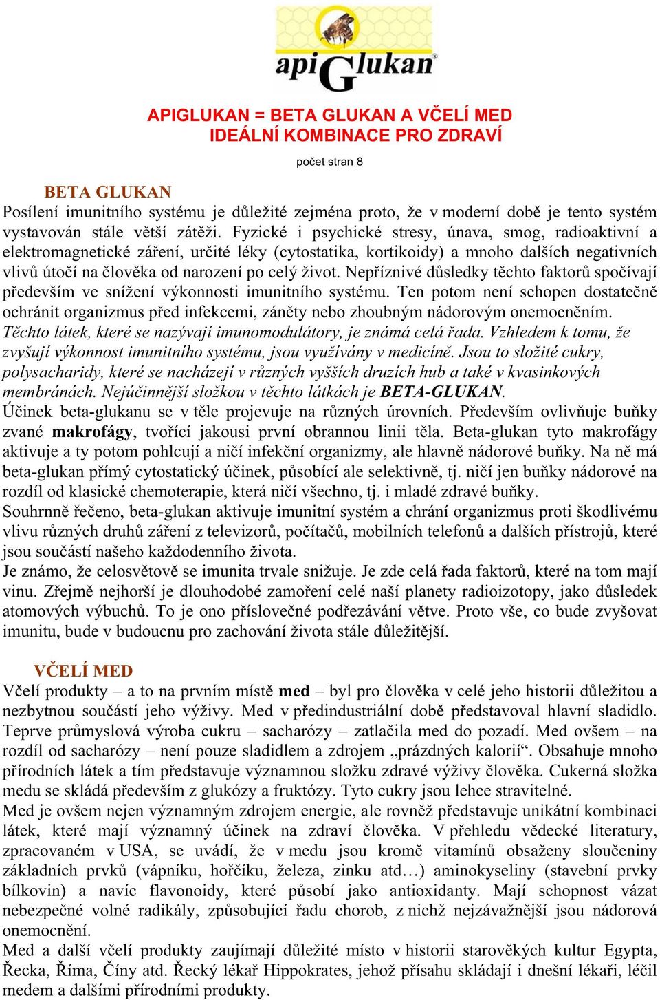 Nepíznivé dsledky tchto faktor spoívají pedevším ve snížení výkonnosti imunitního systému. Ten potom není schopen dostaten ochránit organizmus ped infekcemi, zánty nebo zhoubným nádorovým onemocnním.