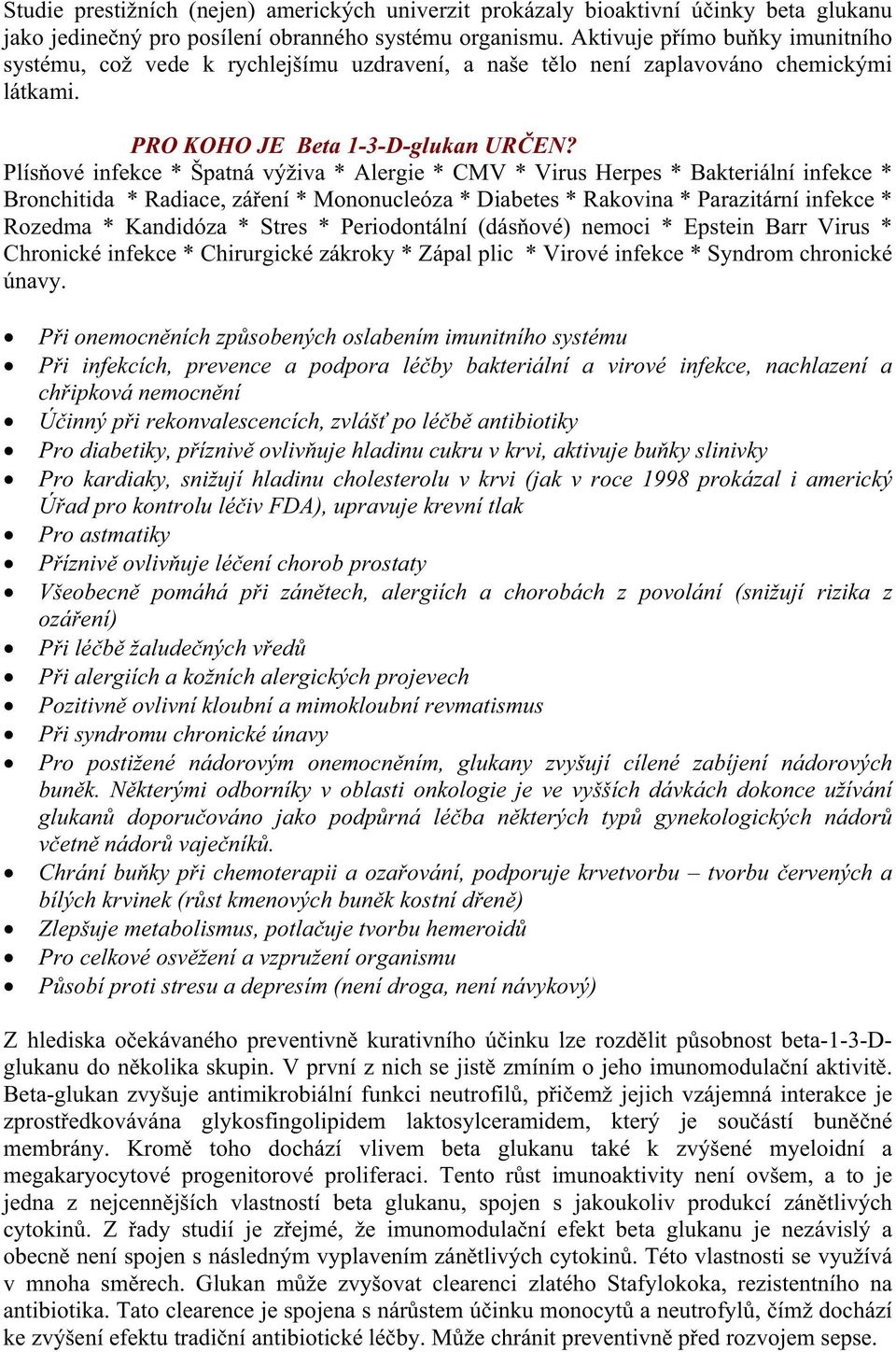 Plísové infekce * Špatná výživa * Alergie * CMV * Virus Herpes * Bakteriální infekce * Bronchitida * Radiace, záení * Mononucleóza * Diabetes * Rakovina * Parazitární infekce * Rozedma * Kandidóza *