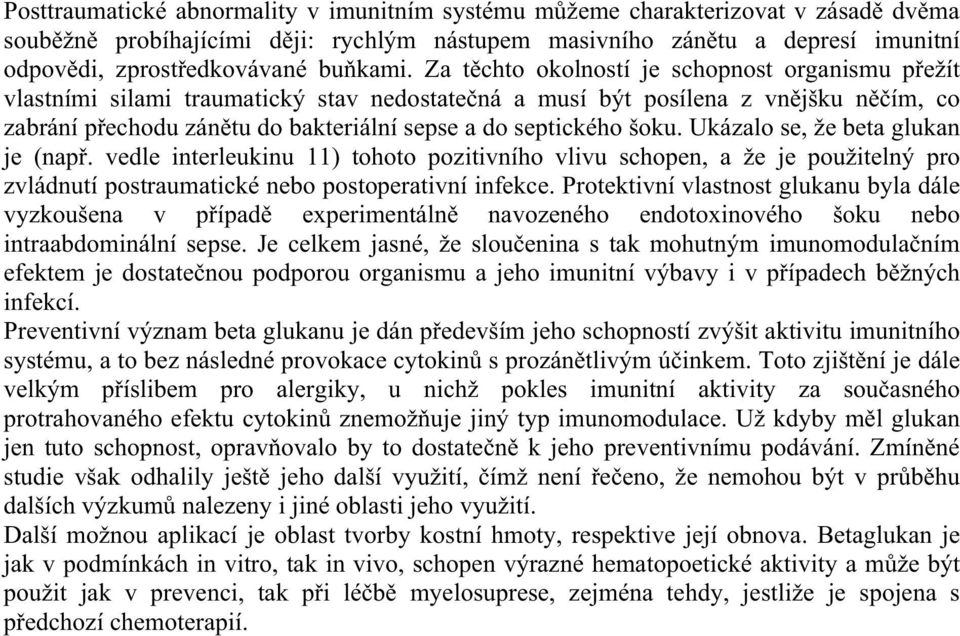 Ukázalo se, že beta glukan je (nap. vedle interleukinu 11) tohoto pozitivního vlivu schopen, a že je použitelný pro zvládnutí postraumatické nebo postoperativní infekce.