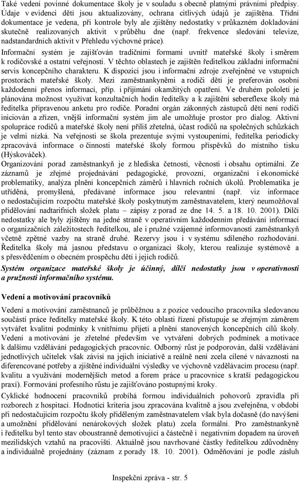 frekvence sledování televize, nadstandardních aktivit v Přehledu výchovné práce). Informační systém je zajišťován tradičními formami uvnitř mateřské školy i směrem k rodičovské a ostatní veřejnosti.