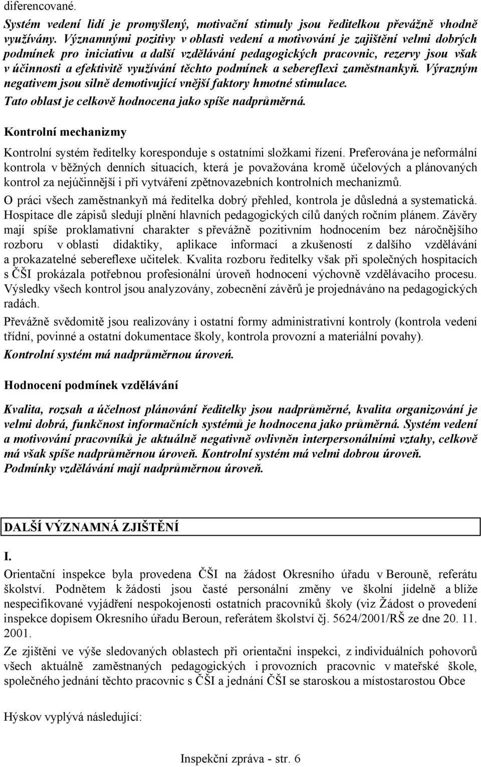 těchto podmínek a sebereflexi zaměstnankyň. Výrazným negativem jsou silně demotivující vnější faktory hmotné stimulace. Tato oblast je celkově hodnocena jako spíše nadprůměrná.