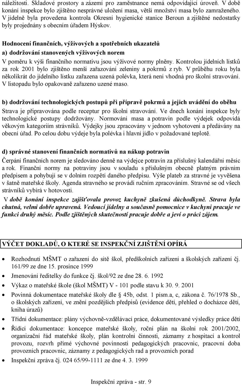 Hodnocení finančních, výživových a spotřebních ukazatelů a) dodržování stanovených výživových norem V poměru k výši finančního normativu jsou výživové normy plněny.