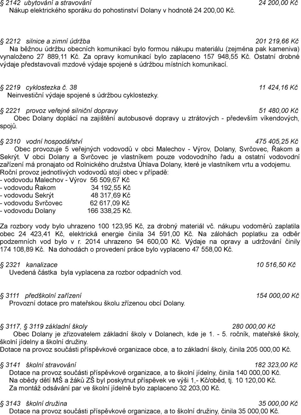 Za opravy komunikací bylo zaplaceno 157 948,55 Kč. Ostatní drobné výdaje představovali mzdové výdaje spojené s údržbou místních komunikací. 2219 cyklostezka č.