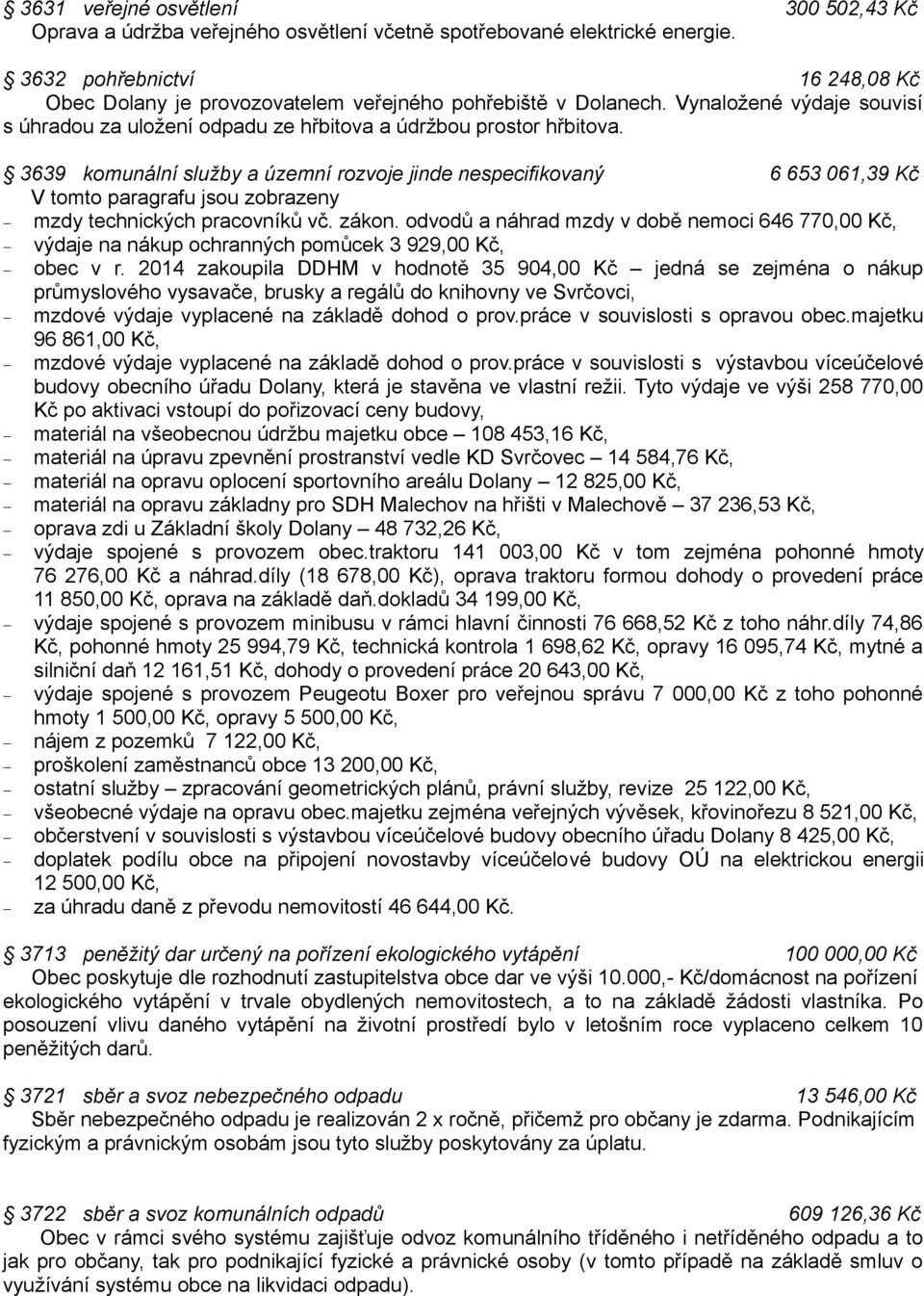 3639 komunální služby a územní rozvoje jinde nespecifikovaný 6 653 061,39 Kč V tomto paragrafu jsou zobrazeny mzdy technických pracovníků vč. zákon.