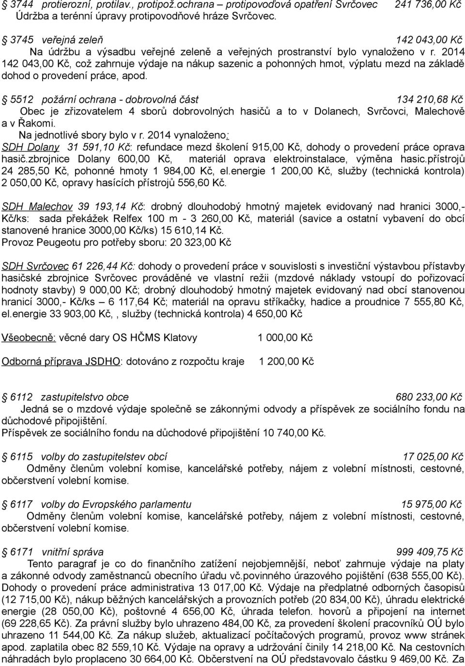 2014 142 043,00 Kč, což zahrnuje výdaje na nákup sazenic a pohonných hmot, výplatu mezd na základě dohod o provedení práce, apod.