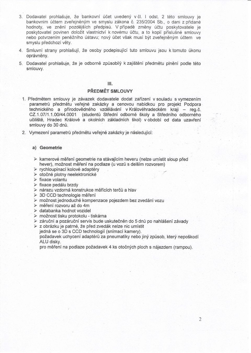 V pifpade xm*ny *dtu poskyt*vatefe ie poskytovatel pavinen doloiit vlastnictvi k nov6mu u4tu, a to kopif piislusn* smlauvy nebo potvrzenim penetniho u$tavu; navy ucet v6ak nrusf b'yt zveiejndnym