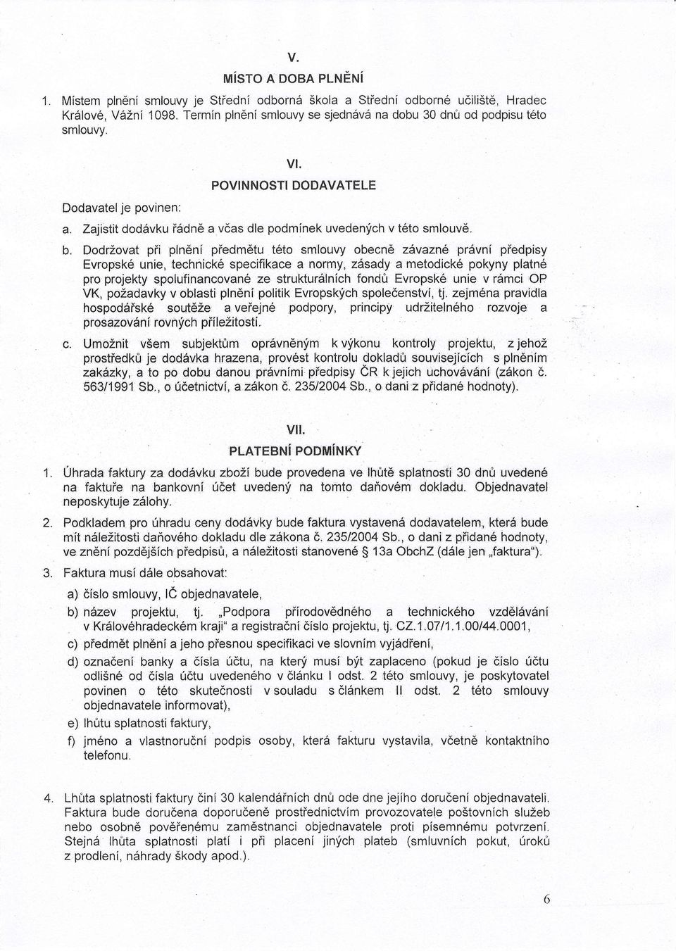 Dodr2ovat pii plndni piedmdtu t6to smlouvy obecnd zavazn$ prdvni pfedpisy Evropsk6 unie, technick6 specifikace a normy, zdsady a metodicke pokyny platne pro projekty spolufinancovan6 ze