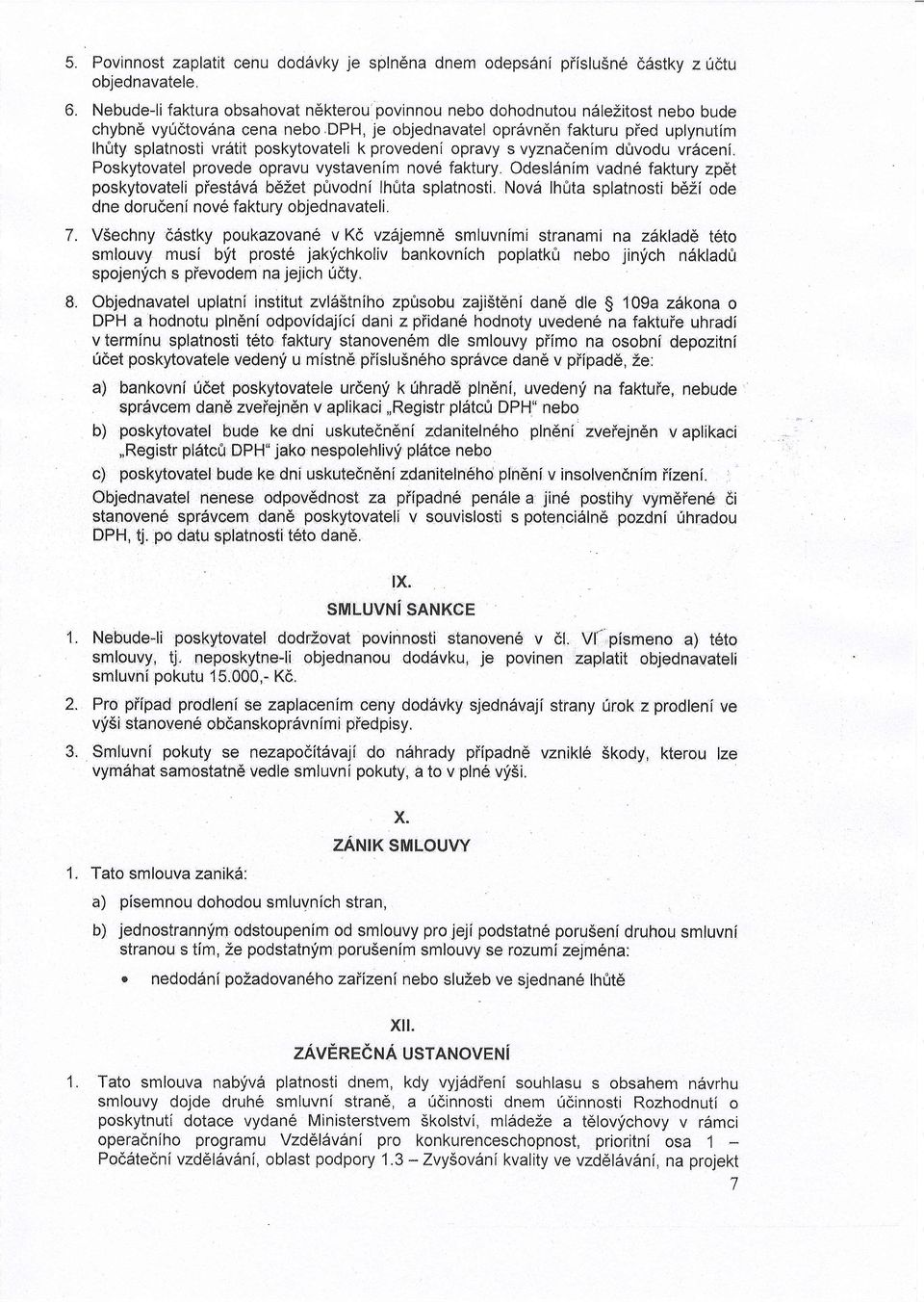 poskytovateli k provedenl opravy s vyznadenlm d&vodu vrdceni. Poskytovatel provede opravu vystavenlm nov6 faktury. Odesl6nlm vadn6 faktury zp6t poskytovateli piestdvd bdzet pfrvodni lh0ta splatnosti.