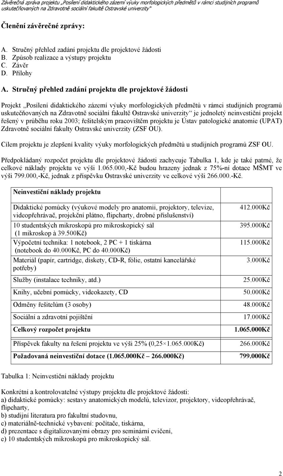 průběhu roku 2003; řešitelským pracovištěm projektu je Ústav patologické anatomie (UPAT) Zdravotně sociální fakulty Ostravské univerzity (ZSF OU).