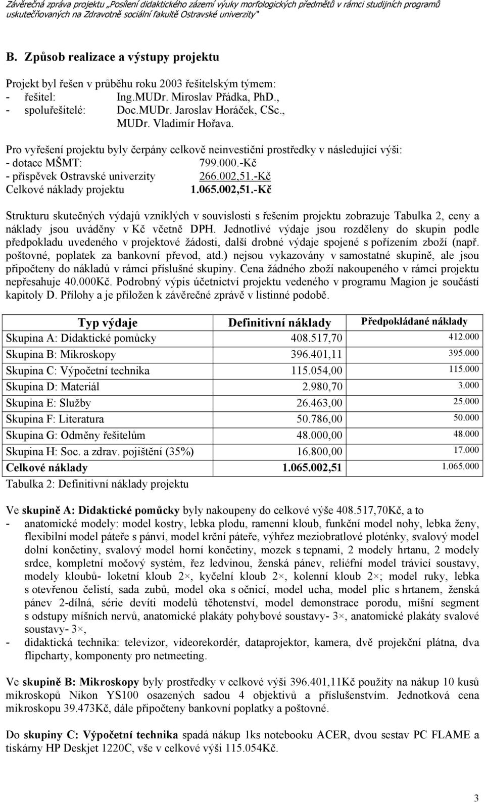 -Kč Celkové náklady projektu 1.065.002,51.-Kč Strukturu skutečných výdajů vzniklých v souvislosti s řešením projektu zobrazuje Tabulka 2, ceny a náklady jsou uváděny v Kč včetně DPH.