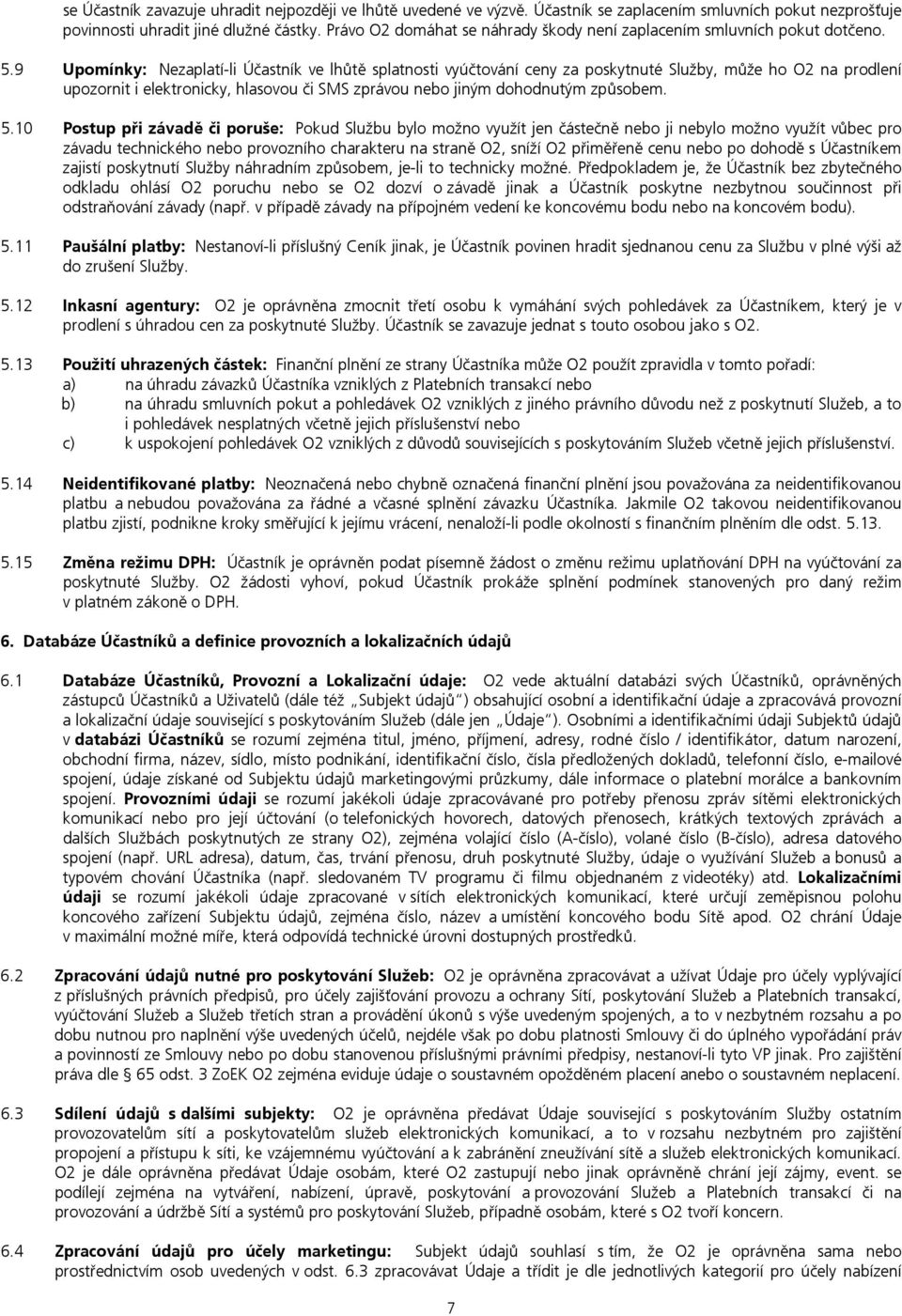 9 Upomínky: Nezaplatí-li Účastník ve lhůtě splatnosti vyúčtování ceny za poskytnuté Služby, může ho O2 na prodlení upozornit i elektronicky, hlasovou či SMS zprávou nebo jiným dohodnutým způsobem. 5.