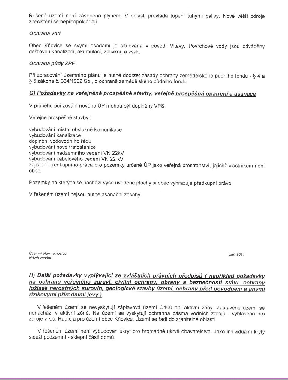 Ochrana pudy ZPF Pri zpracování územního plánu je nutné dodržet zásady ochrany zemedelského pudního fondu - 4 a 5 zákona C. 334/1992 Sb., o ochrane zemedelského pudního fondu.