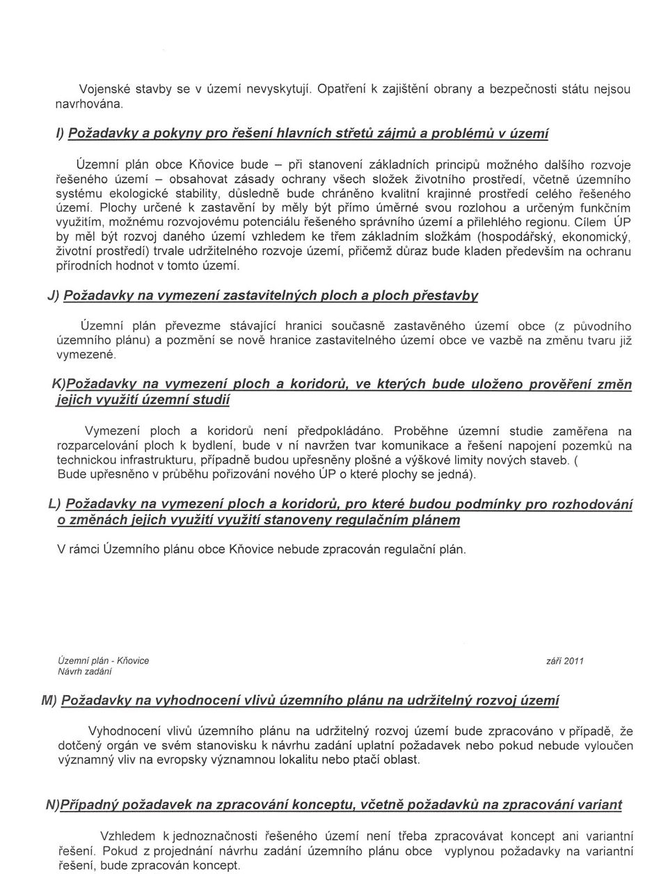 ochrany všech složek životního prostredí, vcetne územního systému ekologické stability, dusledne bude chráneno kvalitní krajinné prostredí celého rešeného území.