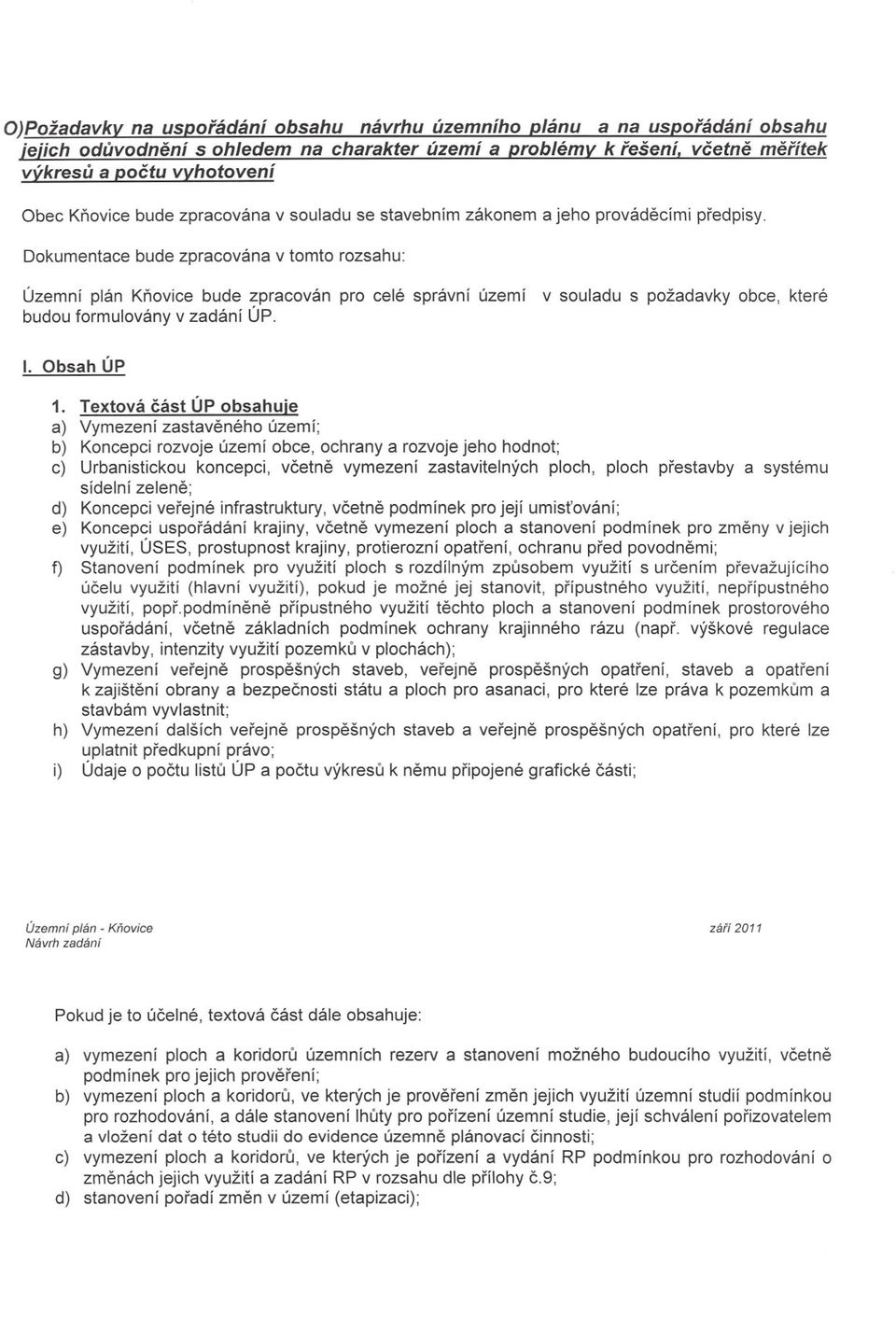 Dokumentace bude zpracována v tomto rozsahu: Územní plán Knovice bude zpracován pro celé správní území v souladu s požadavky obce, které budou formulovány v zadání ÚP. I. Obsah ÚP 1.