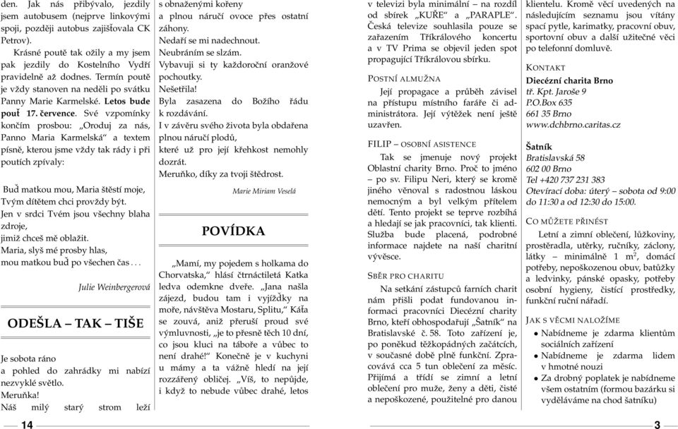 Své vzpomínky končím prosbou: Oroduj za nás, Panno Maria Karmelská a textem písně, kterou jsme vždy tak rády i při poutích zpívaly: Buď matkou mou, Maria štěstí moje, Tvým dítětem chci provždy být.