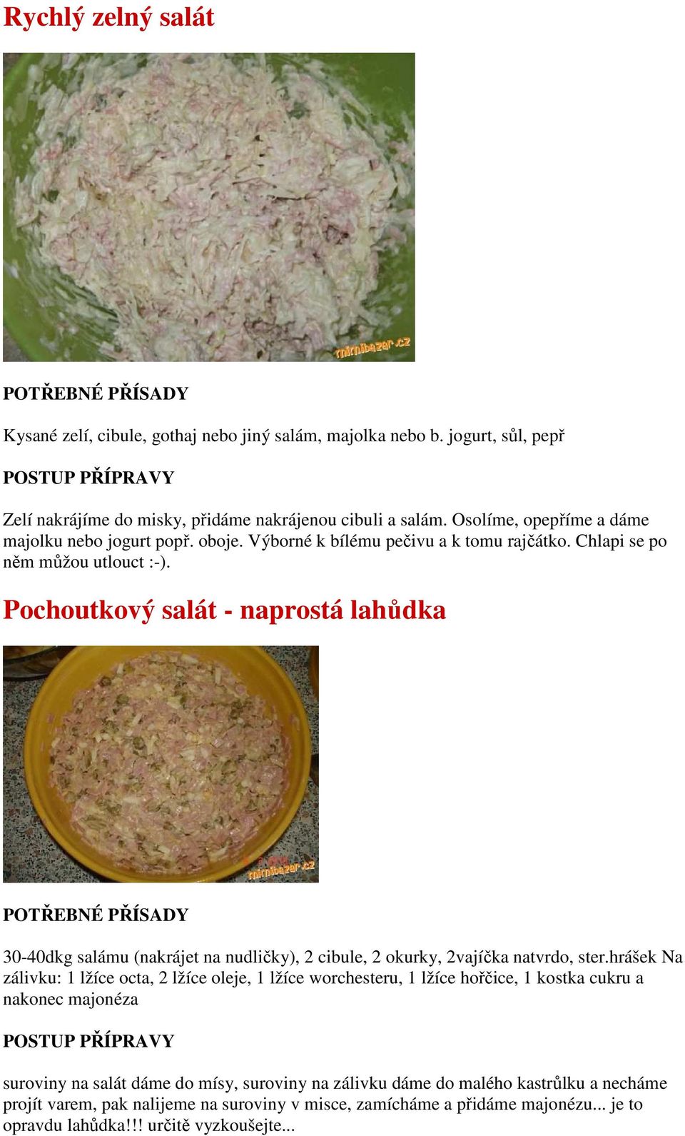 Pochoutkový salát - naprostá lahůdka 30-40dkg salámu (nakrájet na nudličky), 2 cibule, 2 okurky, 2vajíčka natvrdo, ster.