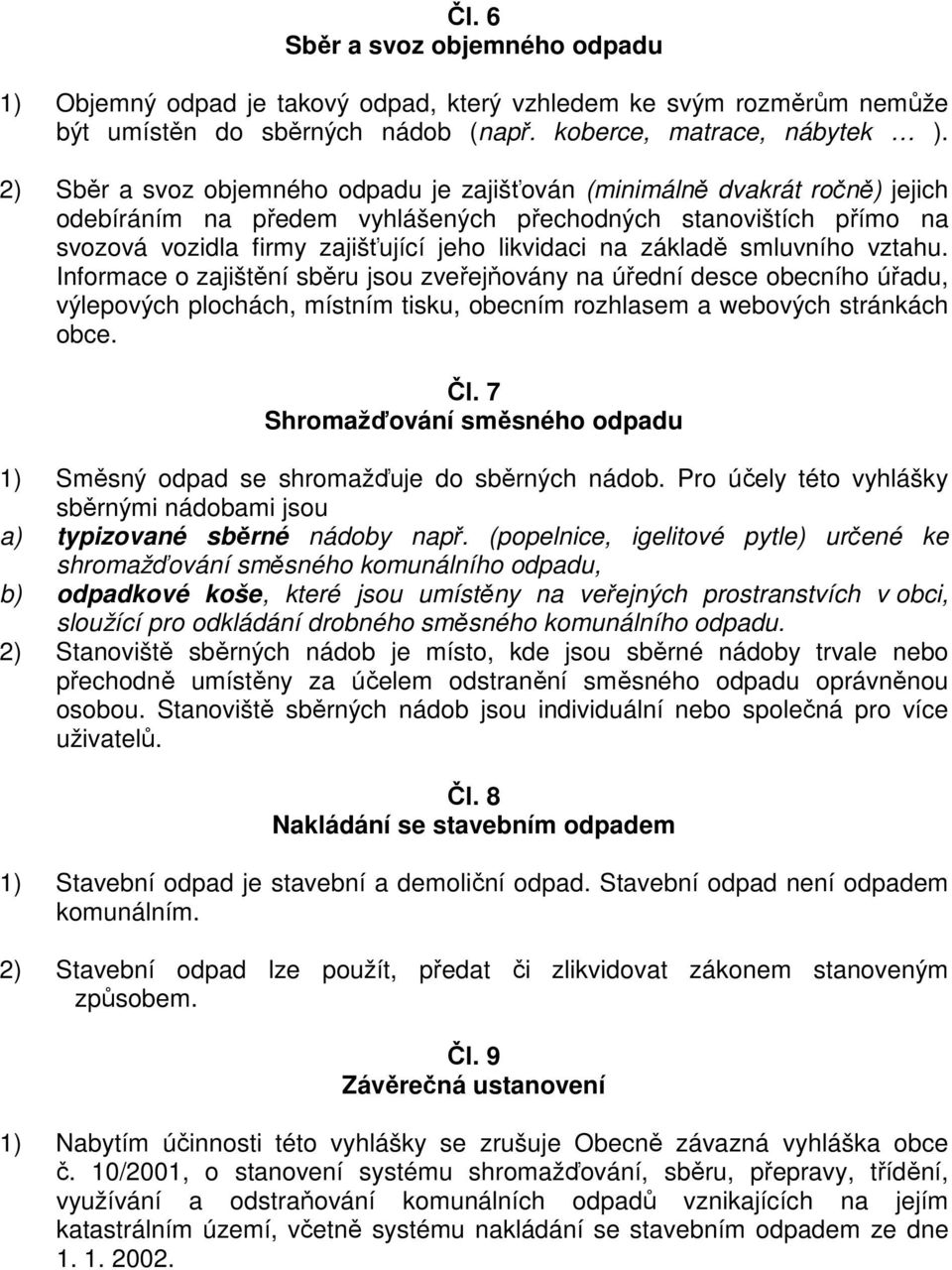 základě smluvního vztahu. Informace o zajištění sběru jsou zveřejňovány na úřední desce obecního úřadu, výlepových plochách, místním tisku, obecním rozhlasem a webových stránkách obce. Čl.