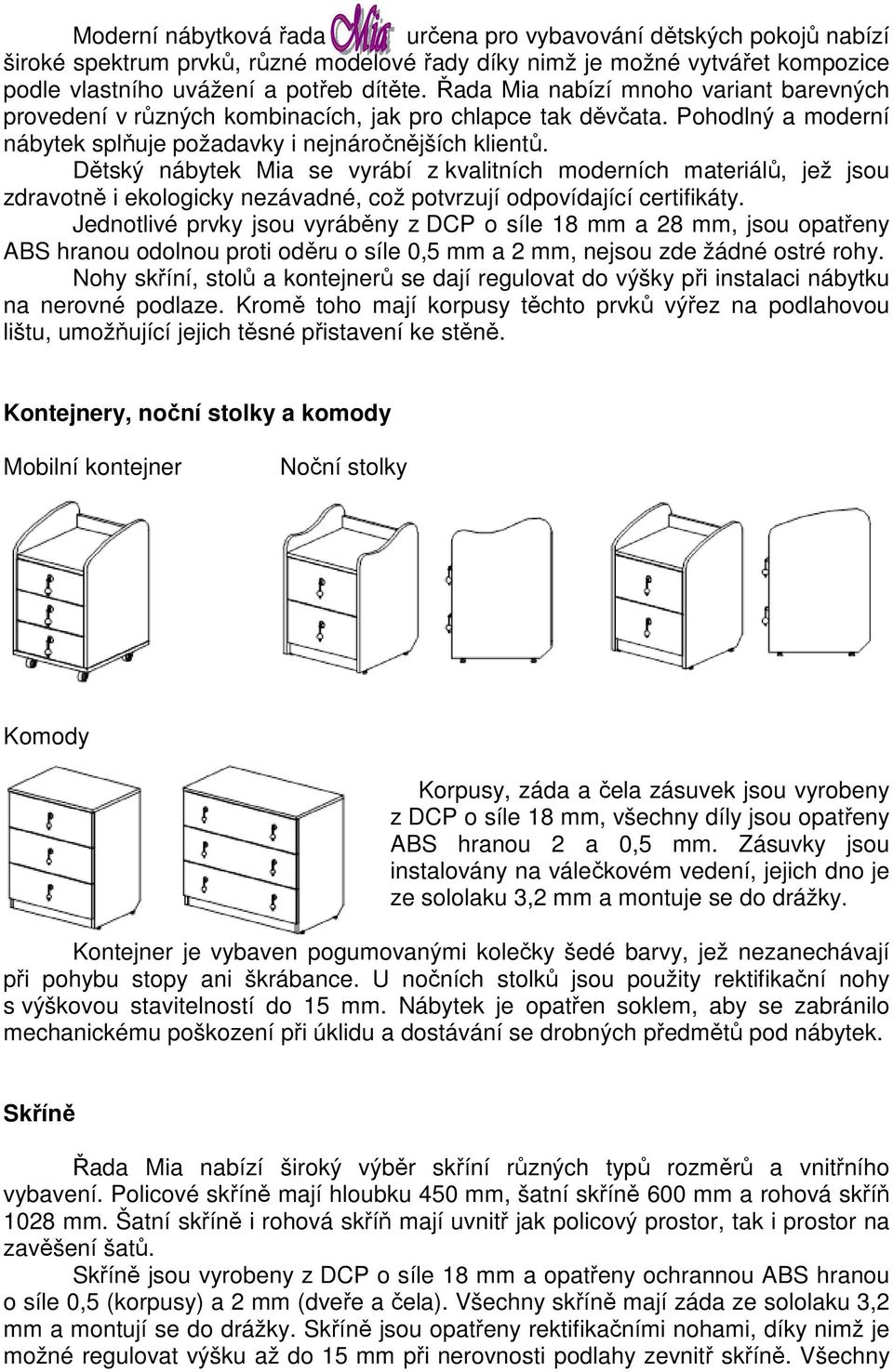 Dětský nábytek Mia se vyrábí z kvalitních moderních materiálů, jež jsou zdravotně i ekologicky nezávadné, což potvrzují odpovídající certifikáty.