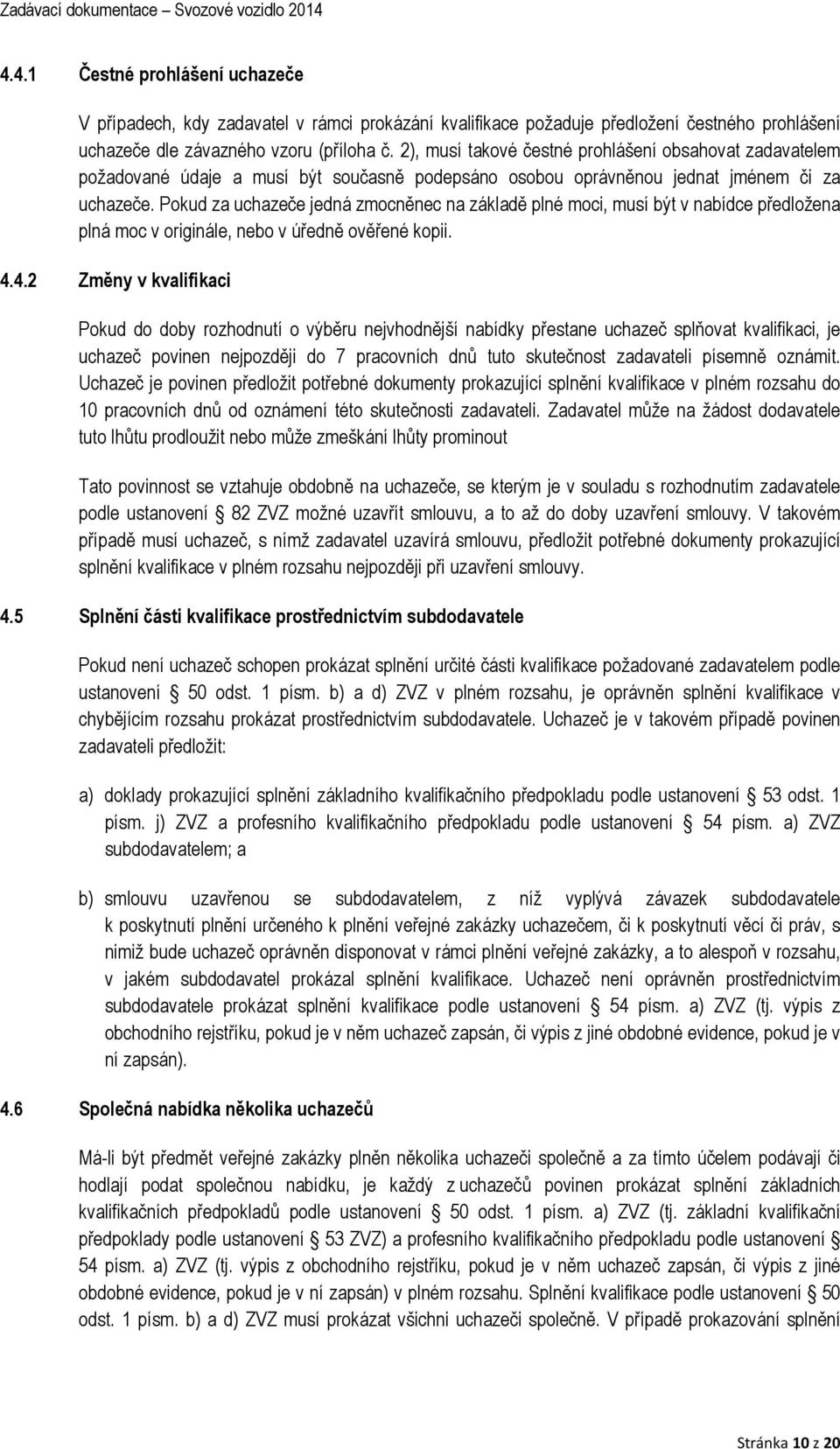 Pokud za uchazeče jedná zmocněnec na základě plné moci, musí být v nabídce předložena plná moc v originále, nebo v úředně ověřené kopii. 4.