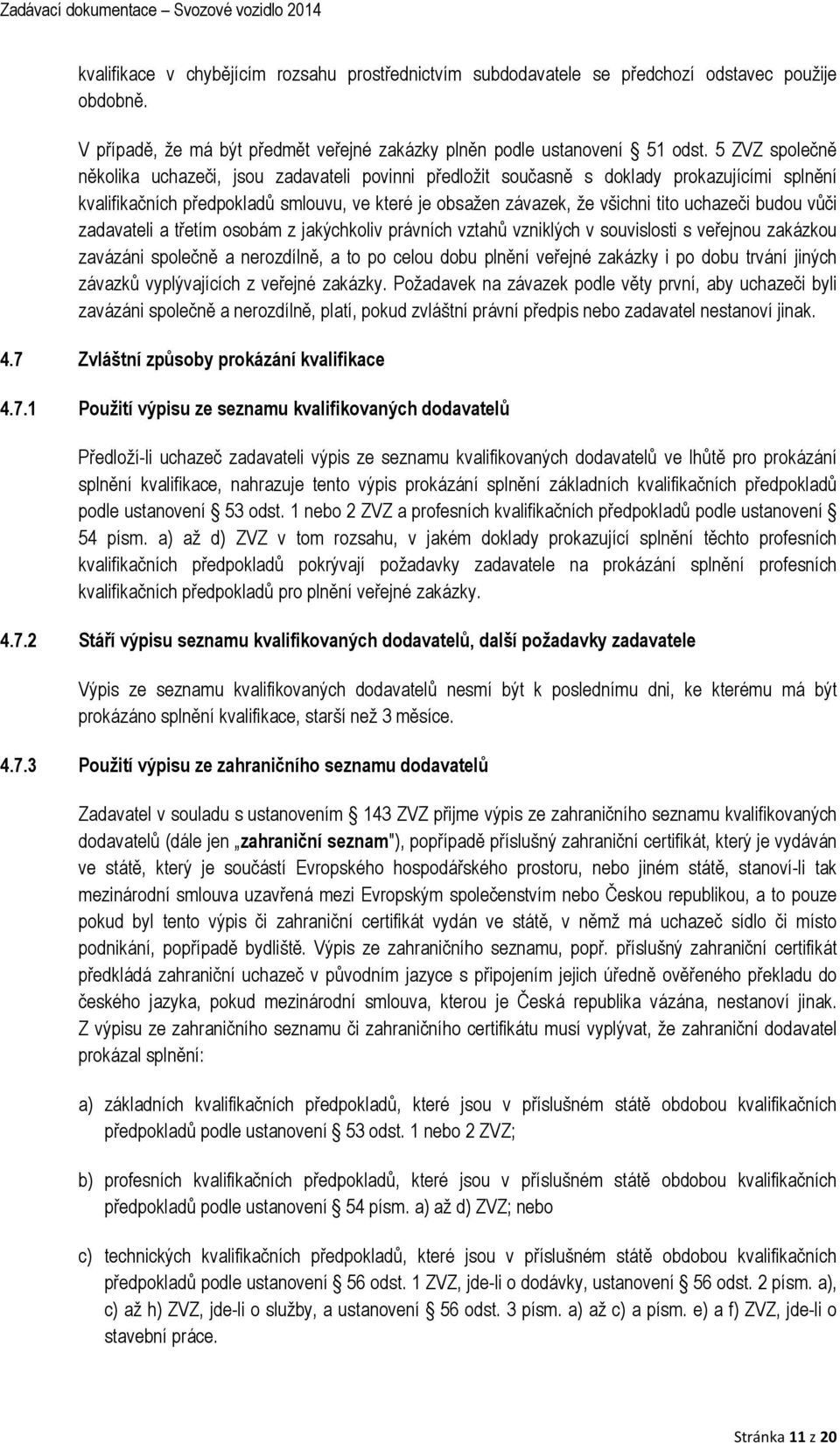 budou vůči zadavateli a třetím osobám z jakýchkoliv právních vztahů vzniklých v souvislosti s veřejnou zakázkou zavázáni společně a nerozdílně, a to po celou dobu plnění veřejné zakázky i po dobu