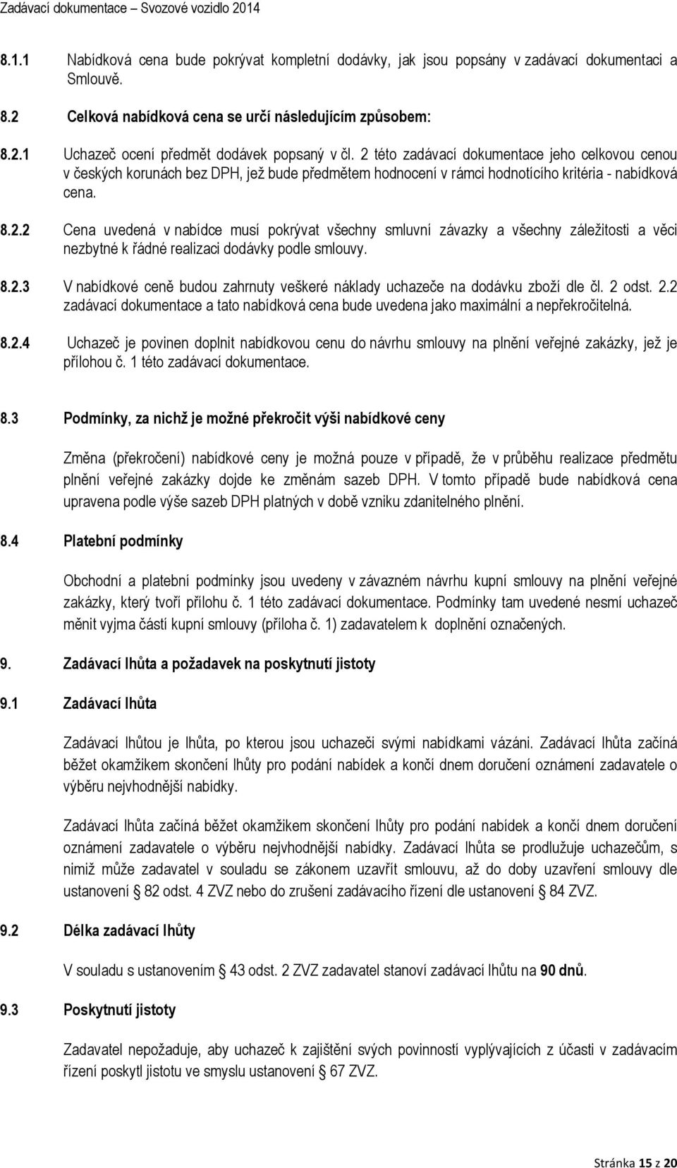 8.2.3 V nabídkové ceně budou zahrnuty veškeré náklady uchazeče na dodávku zboží dle čl. 2 odst. 2.2 zadávací dokumentace a tato nabídková cena bude uvedena jako maximální a nepřekročitelná. 8.2.4 Uchazeč je povinen doplnit nabídkovou cenu do návrhu smlouvy na plnění veřejné zakázky, jež je přílohou č.