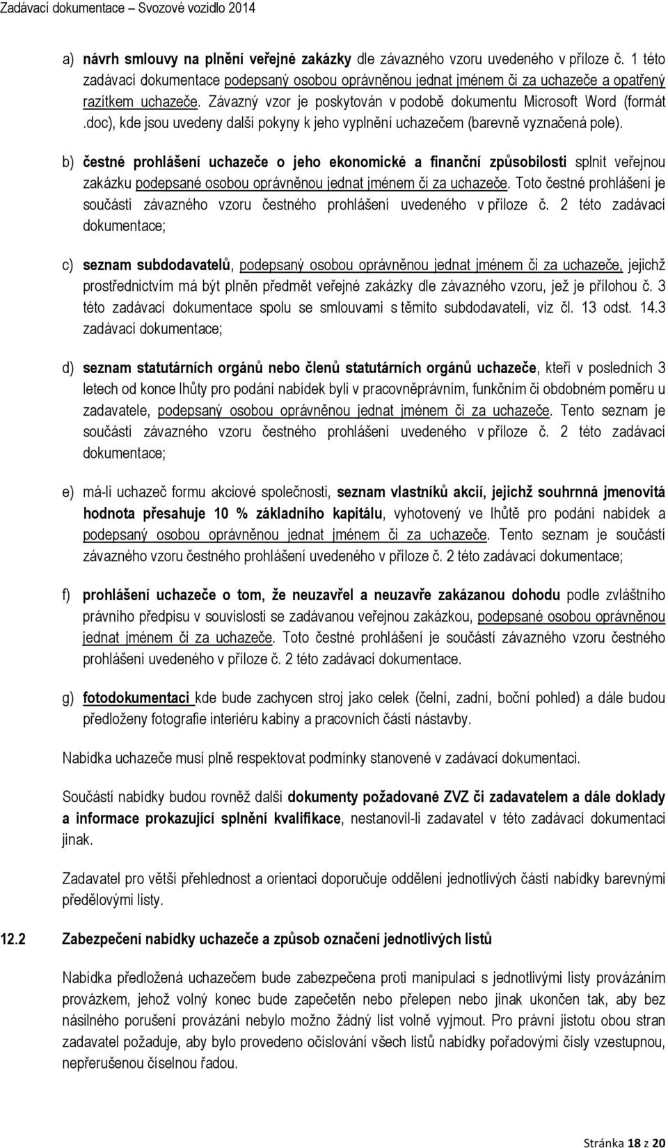 b) čestné prohlášení uchazeče o jeho ekonomické a finanční způsobilosti splnit veřejnou zakázku podepsané osobou oprávněnou jednat jménem či za uchazeče.