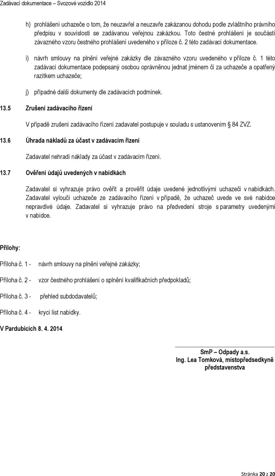 i) návrh smlouvy na plnění veřejné zakázky dle závazného vzoru uvedeného v příloze č.