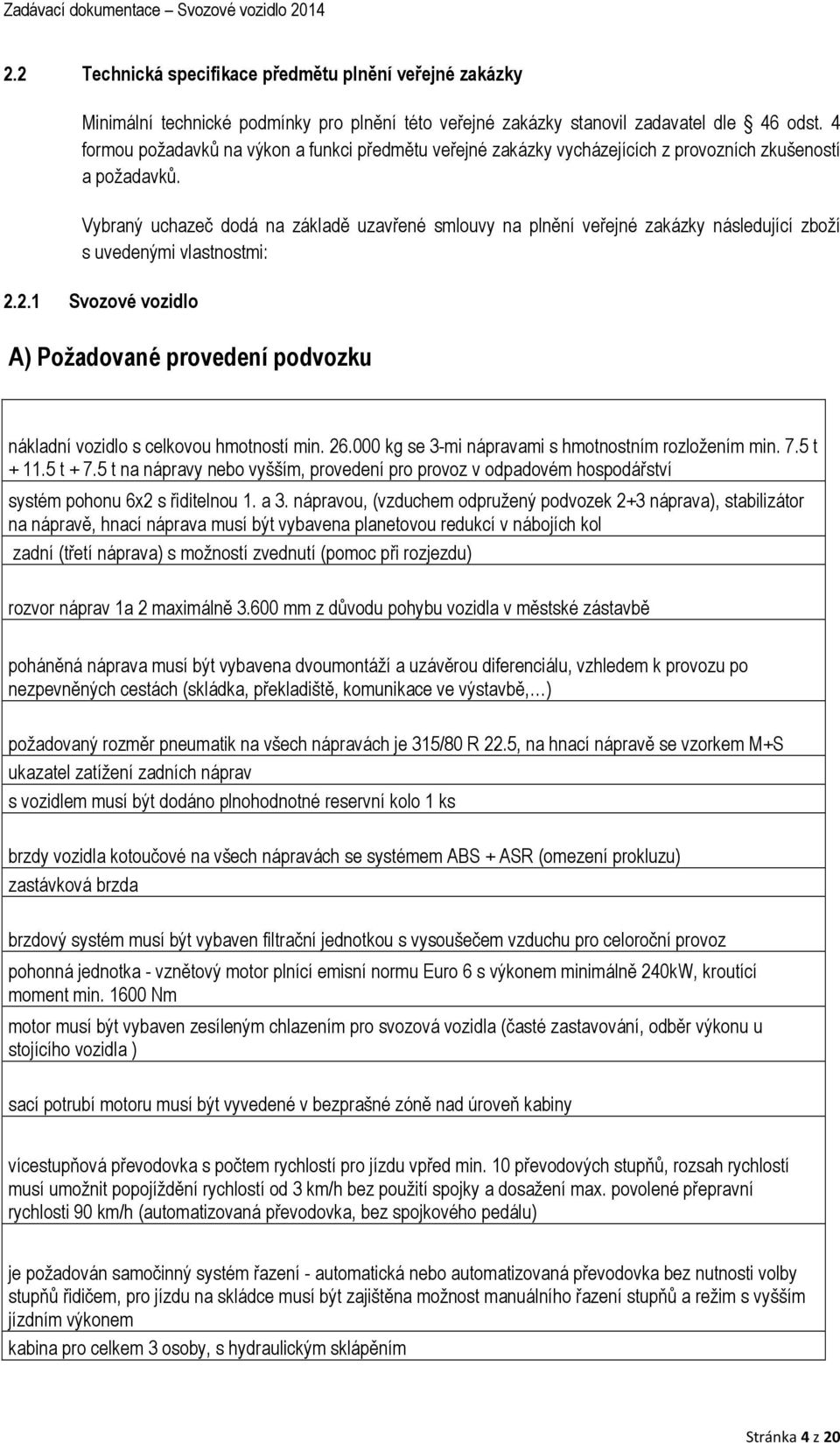 Vybraný uchazeč dodá na základě uzavřené smlouvy na plnění veřejné zakázky následující zboží s uvedenými vlastnostmi: 2.