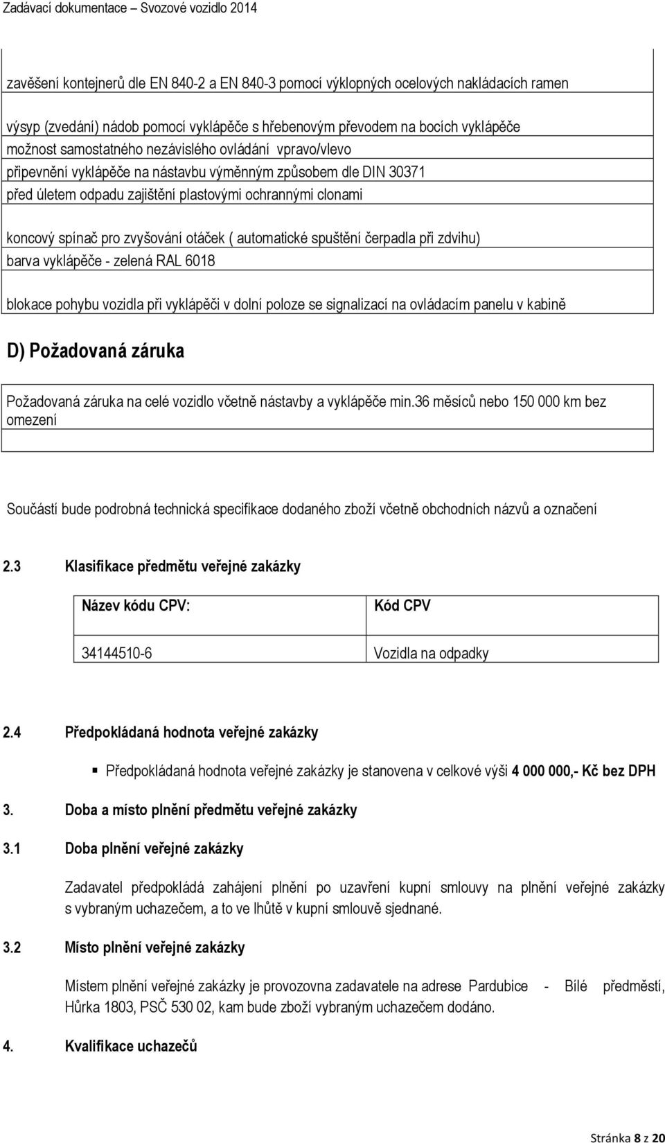 automatické spuštění čerpadla při zdvihu) barva vyklápěče - zelená RAL 6018 blokace pohybu vozidla při vyklápěči v dolní poloze se signalizací na ovládacím panelu v kabině D) Požadovaná záruka