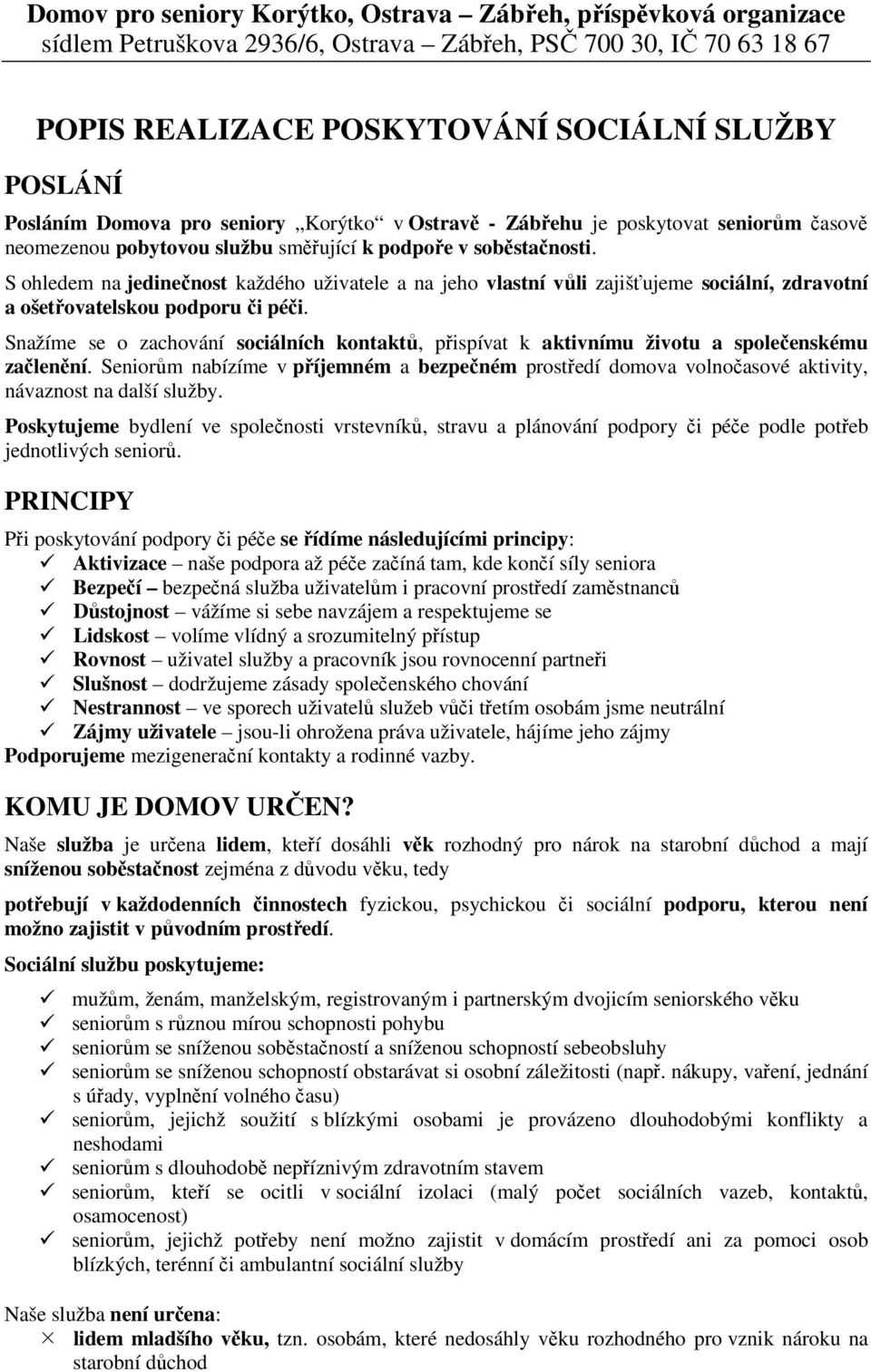 S ohledem na jedinečnost každého uživatele a na jeho vlastní vůli zajišťujeme sociální, zdravotní a ošetřovatelskou podporu či péči.