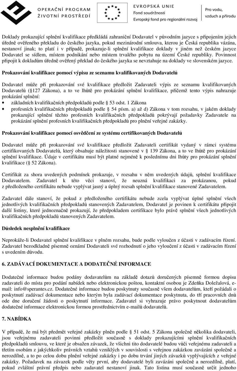 České republiky. Povinnost připojit k dokladům úředně ověřený překlad do českého jazyka se nevztahuje na doklady ve slovenském jazyce.