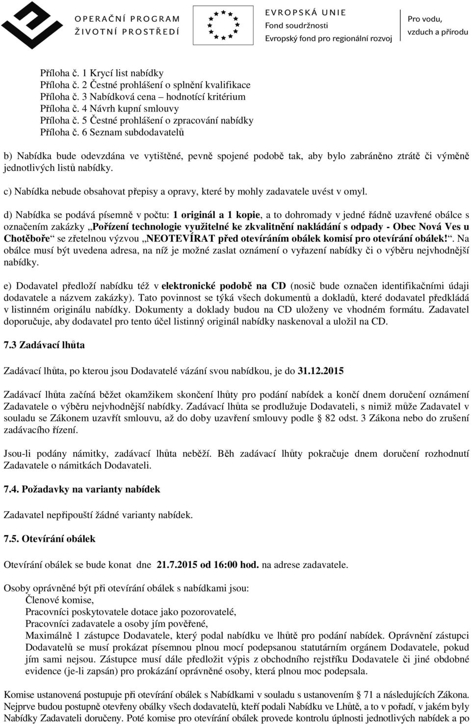 6 Seznam subdodavatelů b) Nabídka bude odevzdána ve vytištěné, pevně spojené podobě tak, aby bylo zabráněno ztrátě či výměně jednotlivých listů nabídky.