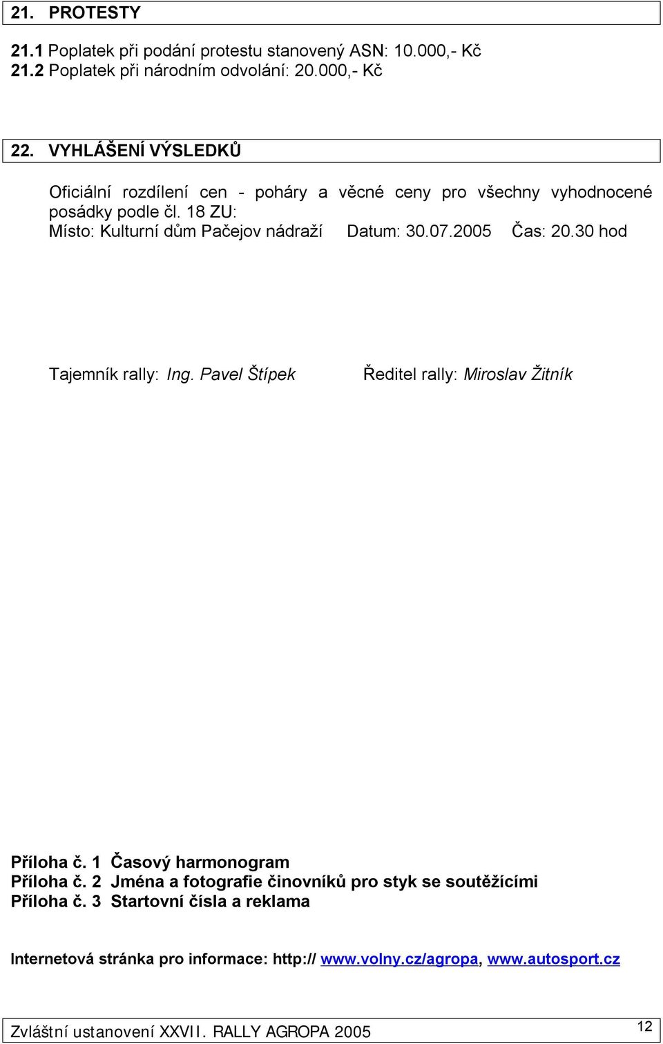 07.2005 Čas: 20.30 hod Tajemník rally: Ing. Pavel Štípek Ředitel rally: Miroslav Žitník Příloha č. 1 Časový harmonogram Příloha č.