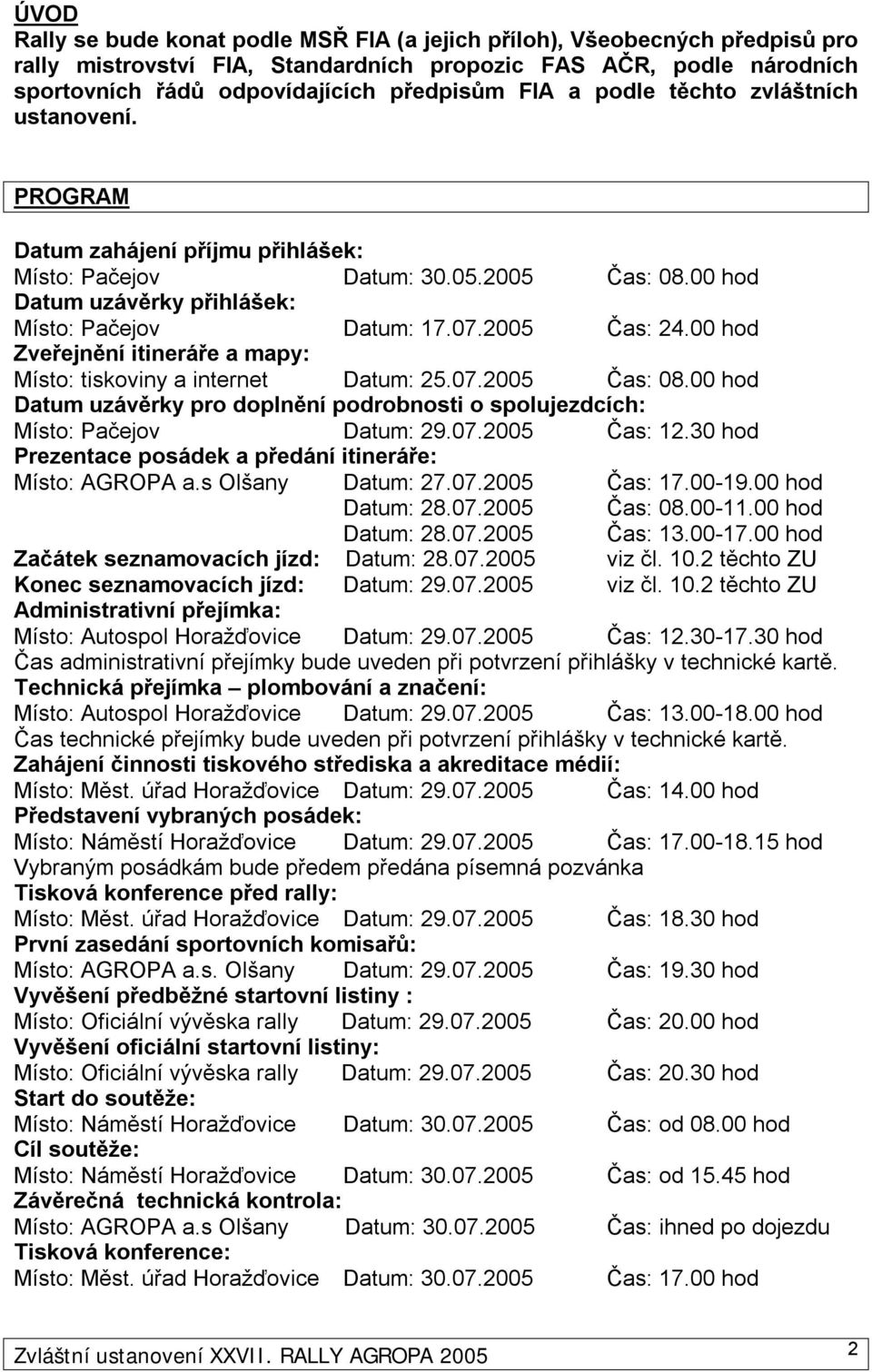 00 hod Zveřejnění itineráře a mapy: Místo: tiskoviny a internet Datum: 25.07.2005 Čas: 08.00 hod Datum uzávěrky pro doplnění podrobnosti o spolujezdcích: Místo: Pačejov Datum: 29.07.2005 Čas: 12.