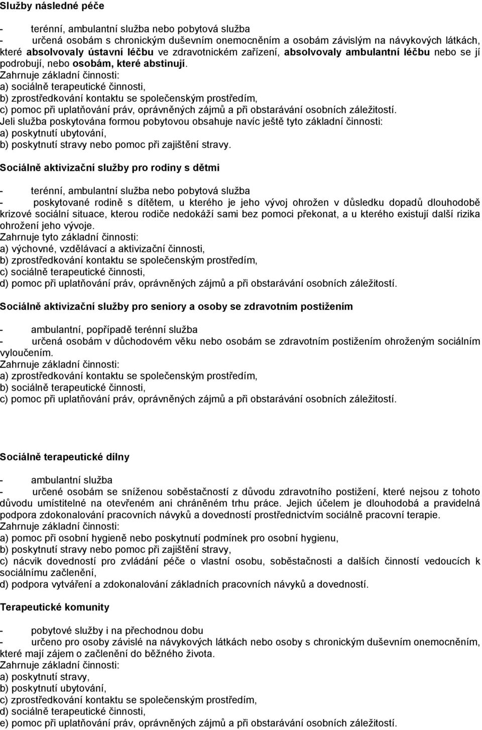 a) sociálně terapeutické činnosti, b) zprostředkování kontaktu se společenským prostředím, c) pomoc při uplatňování práv, oprávněných zájmů a při obstarávání osobních záležitostí.