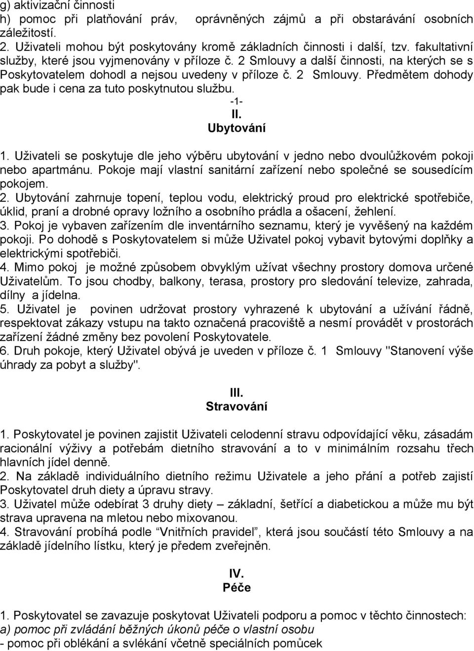 -1- II. Ubytování 1. Uživateli se poskytuje dle jeho výběru ubytování v jedno nebo dvoulůžkovém pokoji nebo apartmánu. Pokoje mají vlastní sanitární zařízení nebo společné se sousedícím pokojem. 2.