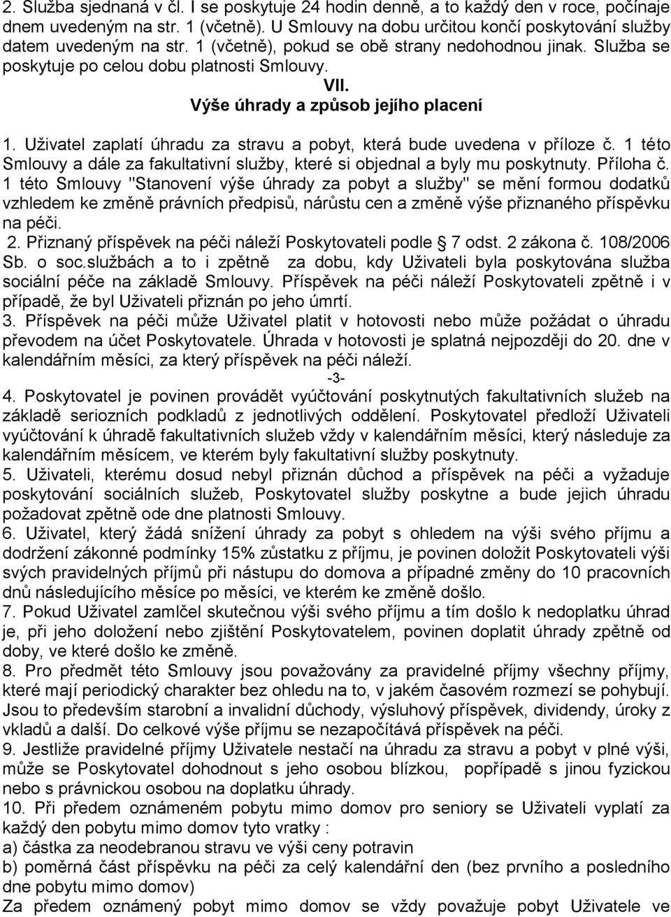 Uživatel zaplatí úhradu za stravu a pobyt, která bude uvedena v příloze č. 1 této Smlouvy a dále za fakultativní služby, které si objednal a byly mu poskytnuty. Příloha č.