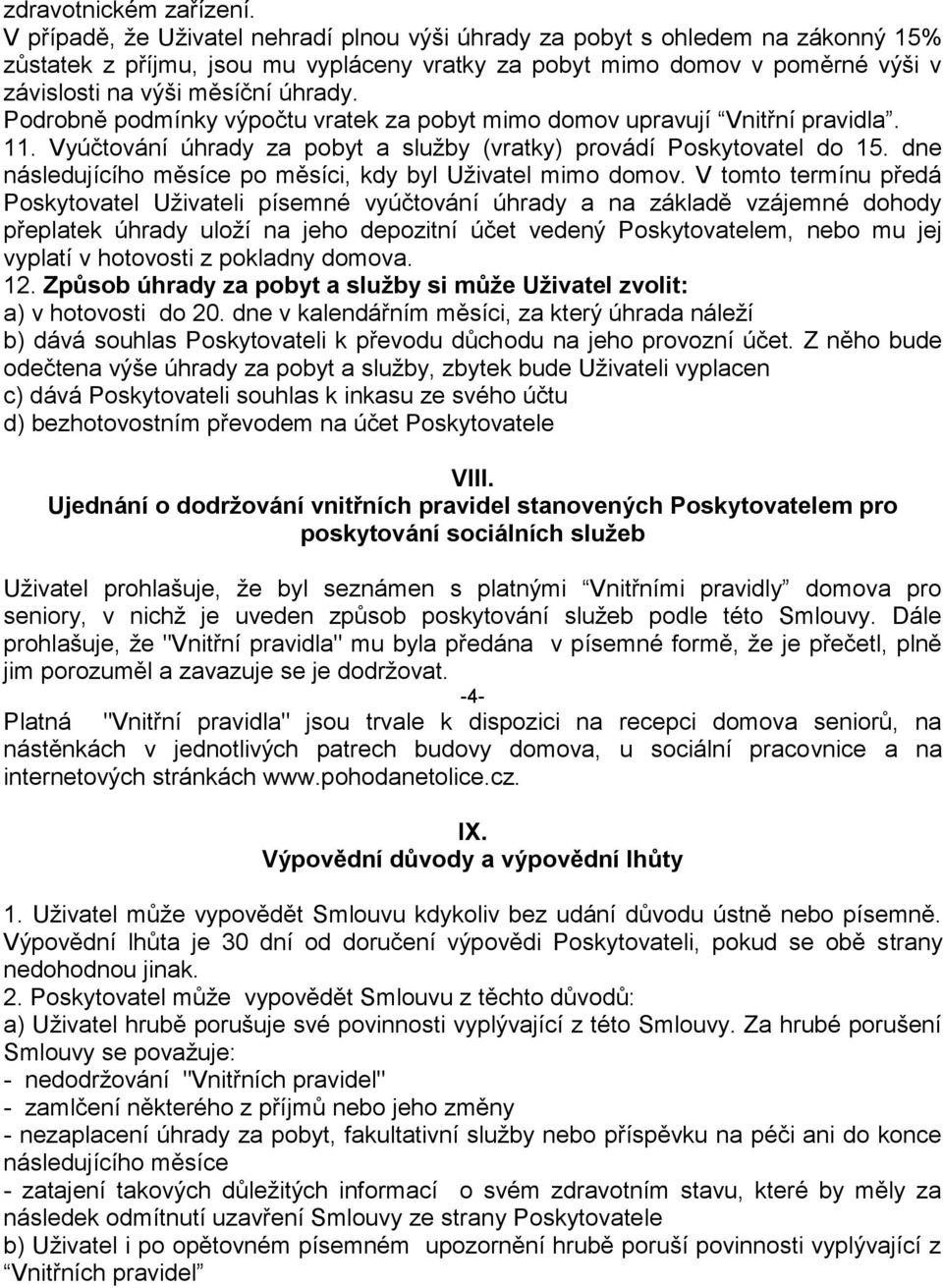 Podrobně podmínky výpočtu vratek za pobyt mimo domov upravují Vnitřní pravidla. 11. Vyúčtování úhrady za pobyt a služby (vratky) provádí Poskytovatel do 15.