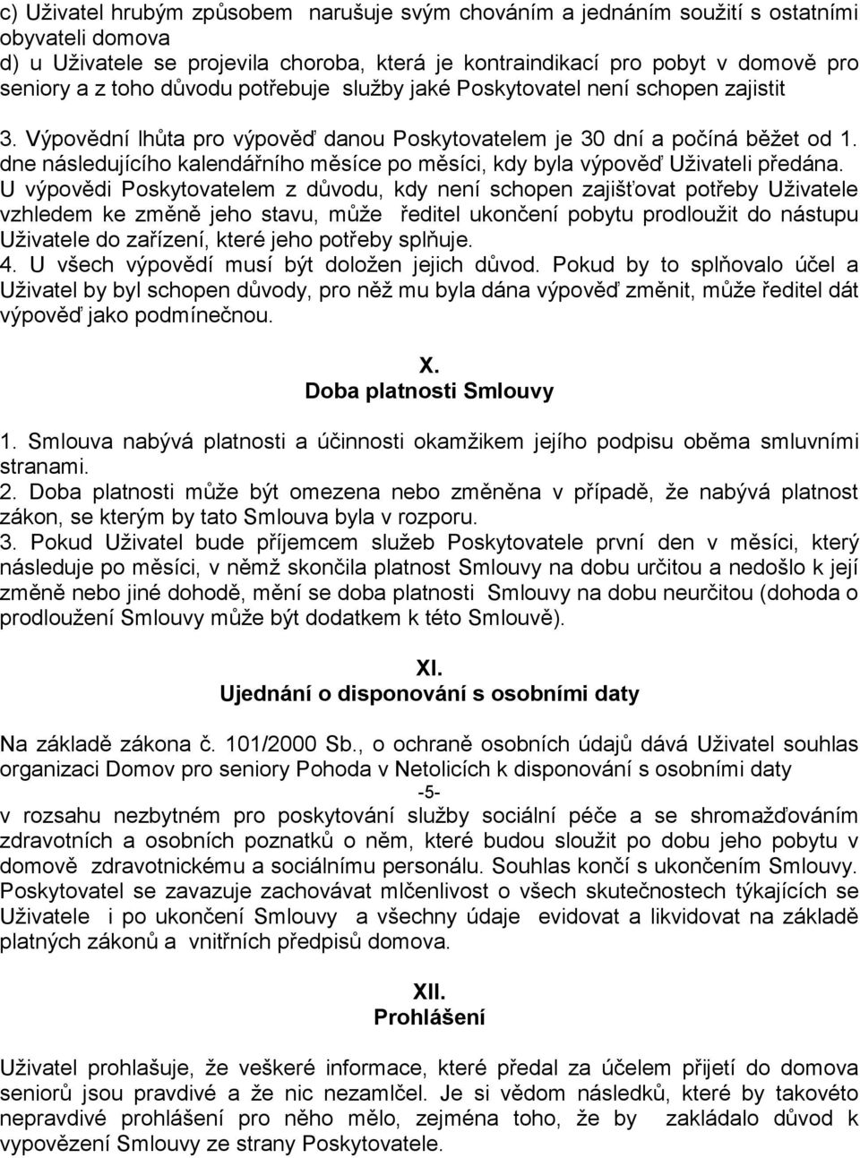 dne následujícího kalendářního měsíce po měsíci, kdy byla výpověď Uživateli předána.