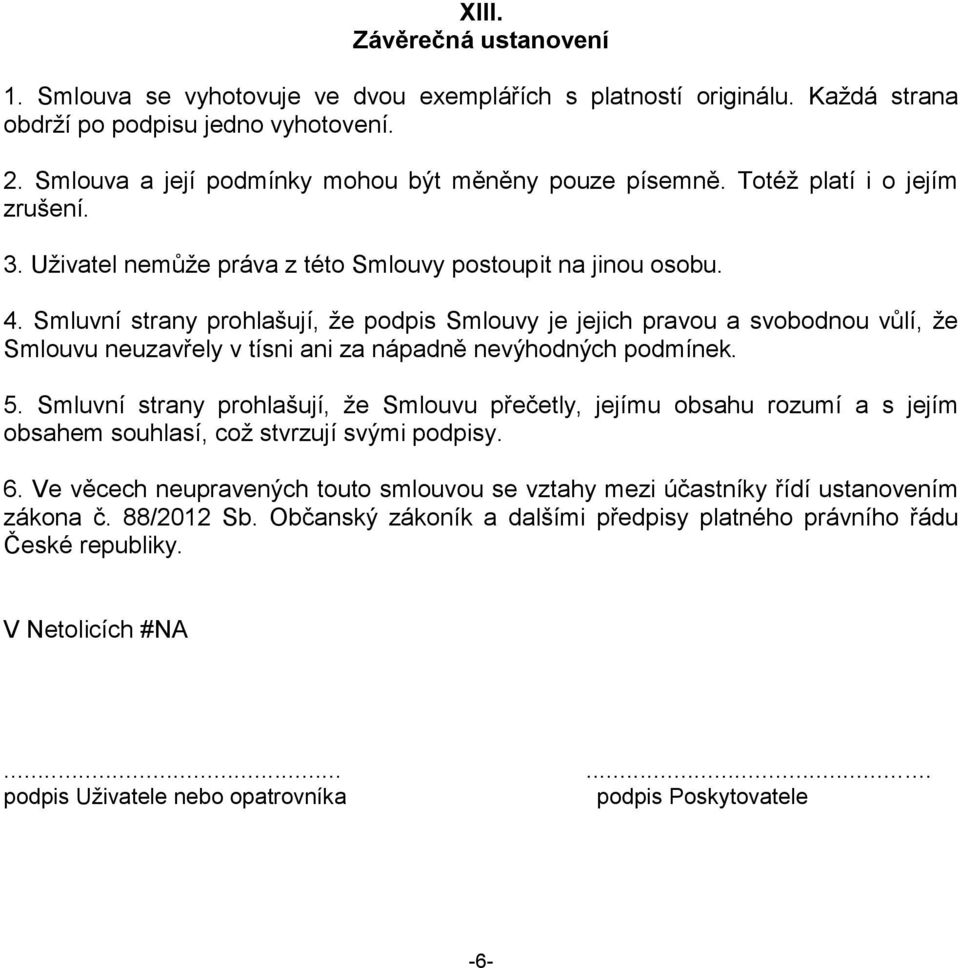 Smluvní strany prohlašují, že podpis Smlouvy je jejich pravou a svobodnou vůlí, že Smlouvu neuzavřely v tísni ani za nápadně nevýhodných podmínek. 5.