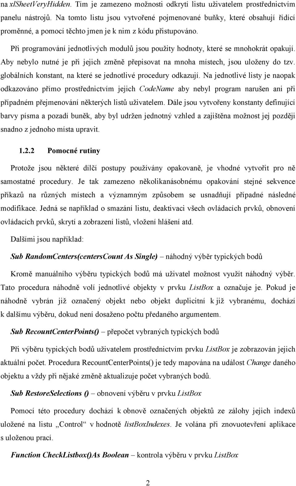 Při programování jednotlivých modulů jsou použity hodnoty, které se mnohokrát opakují. Aby nebylo nutné je při jejich změně přepisovat na mnoha místech, jsou uloženy do tzv.