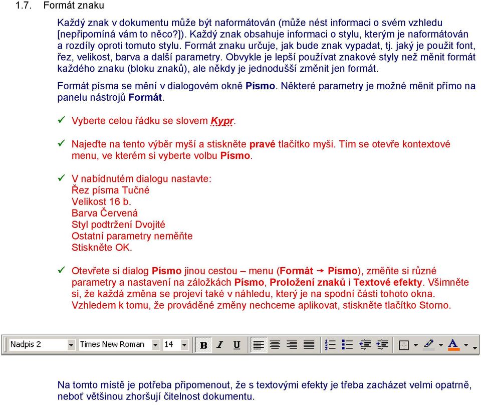 jaký je použit font, řez, velikost, barva a další parametry. Obvykle je lepší používat znakové styly než měnit formát každého znaku (bloku znaků), ale někdy je jednodušší změnit jen formát.