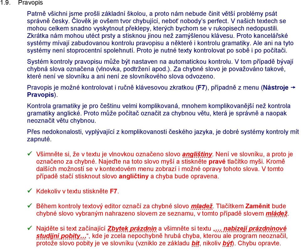 Proto kancelářské systémy mívají zabudovanou kontrolu pravopisu a některé i kontrolu gramatiky. Ale ani na tyto systémy není stoprocentní spolehnutí.